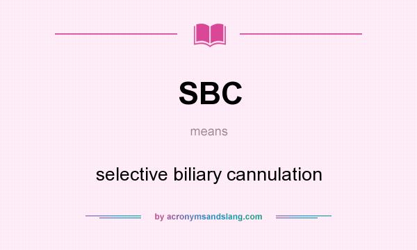What does SBC mean? It stands for selective biliary cannulation