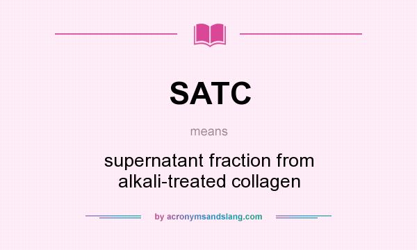 What does SATC mean? It stands for supernatant fraction from alkali-treated collagen