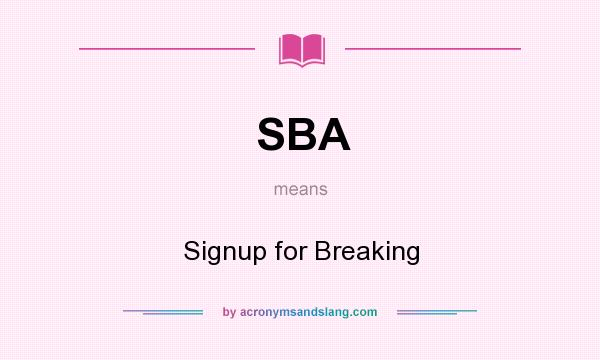 What does SBA mean? It stands for Signup for Breaking
