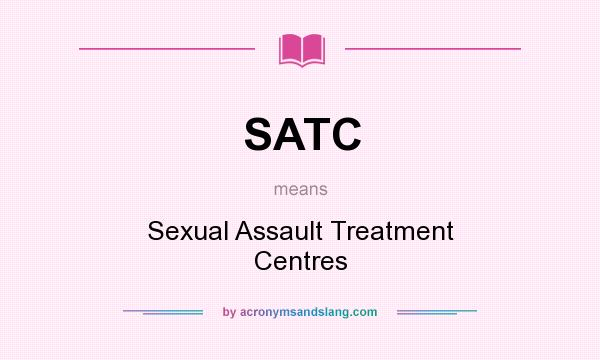 What does SATC mean? It stands for Sexual Assault Treatment Centres