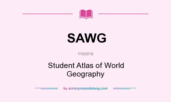 What does SAWG mean? It stands for Student Atlas of World Geography
