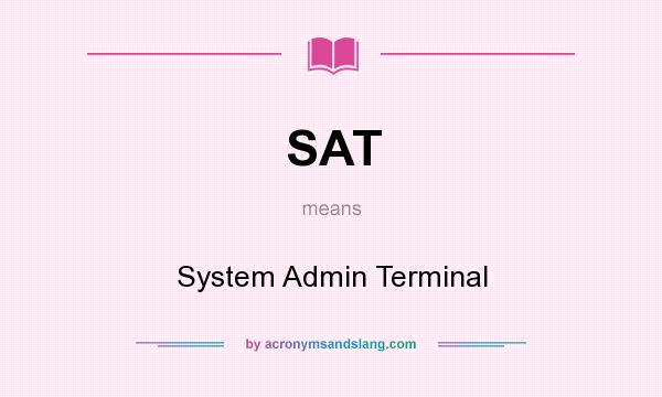 What does SAT mean? It stands for System Admin Terminal