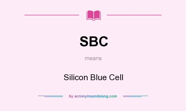 What does SBC mean? It stands for Silicon Blue Cell