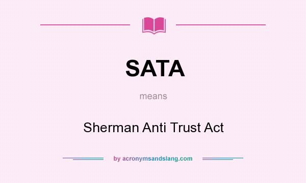 What does SATA mean? It stands for Sherman Anti Trust Act