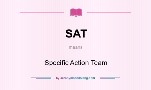 What does SAT mean? It stands for Specific Action Team