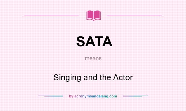 What does SATA mean? It stands for Singing and the Actor