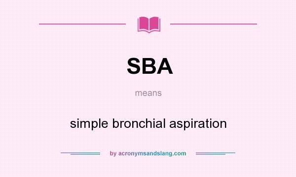 What does SBA mean? It stands for simple bronchial aspiration