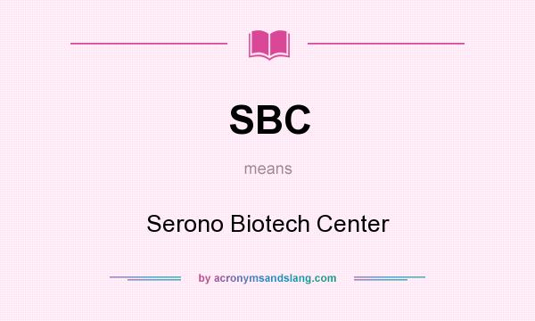 What does SBC mean? It stands for Serono Biotech Center