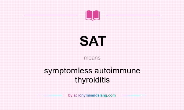What does SAT mean? It stands for symptomless autoimmune thyroiditis