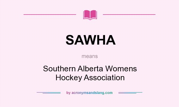 What does SAWHA mean? It stands for Southern Alberta Womens Hockey Association