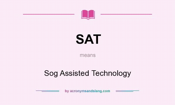 What does SAT mean? It stands for Sog Assisted Technology