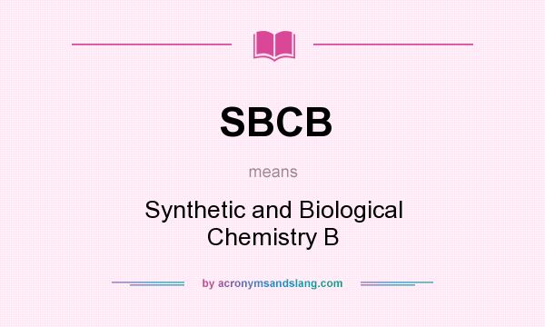 What does SBCB mean? It stands for Synthetic and Biological Chemistry B