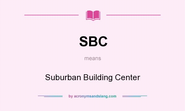 What does SBC mean? It stands for Suburban Building Center