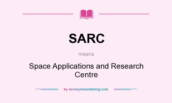 What does SARC mean? It stands for Space Applications and Research Centre