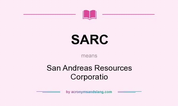 What does SARC mean? It stands for San Andreas Resources Corporatio