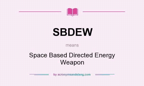 What does SBDEW mean? It stands for Space Based Directed Energy Weapon