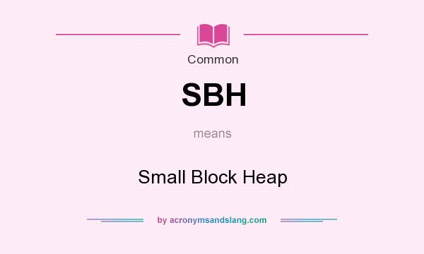 What does SBH mean? It stands for Small Block Heap