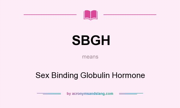 What does SBGH mean? It stands for Sex Binding Globulin Hormone