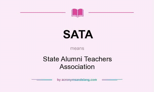 What does SATA mean? It stands for State Alumni Teachers Association