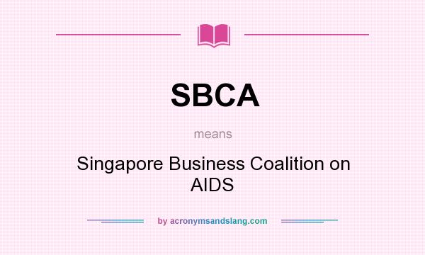 What does SBCA mean? It stands for Singapore Business Coalition on AIDS