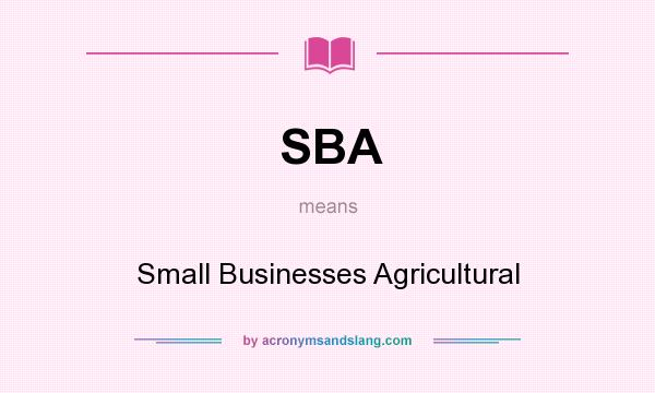 What does SBA mean? It stands for Small Businesses Agricultural