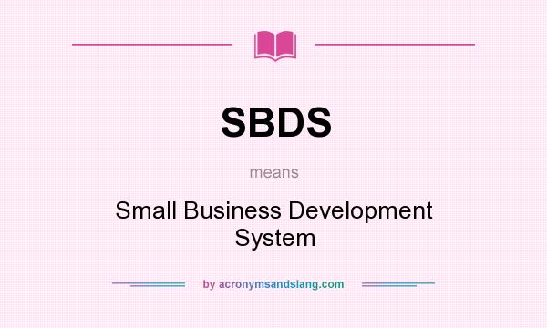 What does SBDS mean? It stands for Small Business Development System