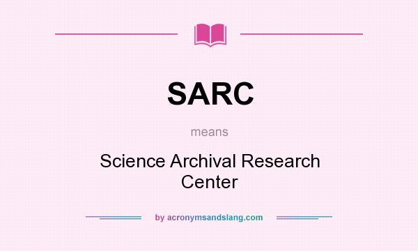 What does SARC mean? It stands for Science Archival Research Center