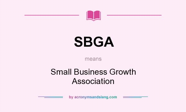 What does SBGA mean? It stands for Small Business Growth Association