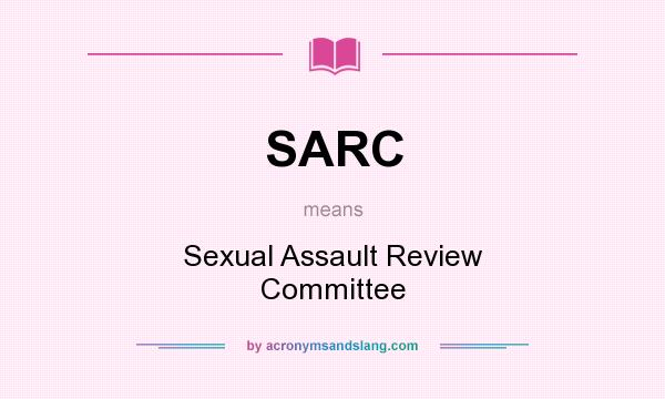 What does SARC mean? It stands for Sexual Assault Review Committee