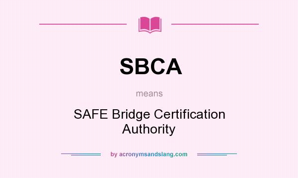 What does SBCA mean? It stands for SAFE Bridge Certification Authority