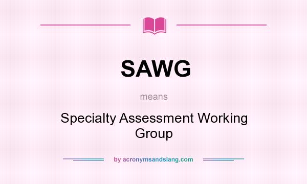 What does SAWG mean? It stands for Specialty Assessment Working Group