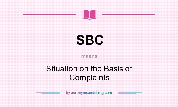 What does SBC mean? It stands for Situation on the Basis of Complaints