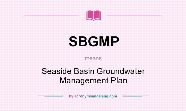What does SBGMP mean? It stands for Seaside Basin Groundwater Management Plan