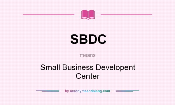 What does SBDC mean? It stands for Small Business Developent Center