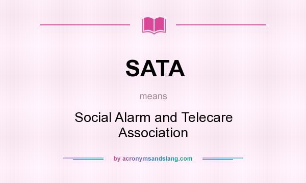 What does SATA mean? It stands for Social Alarm and Telecare Association