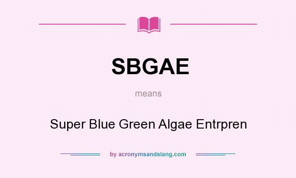What does SBGAE mean? It stands for Super Blue Green Algae Entrpren