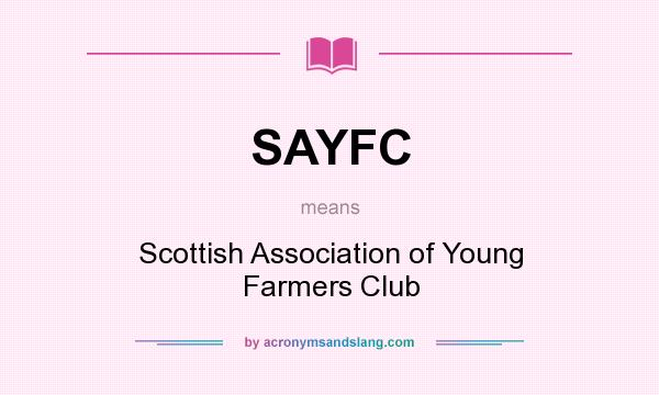 What does SAYFC mean? It stands for Scottish Association of Young Farmers Club
