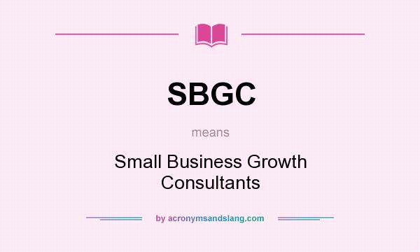 What does SBGC mean? It stands for Small Business Growth Consultants