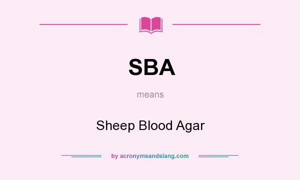 What does SBA mean? It stands for Sheep Blood Agar