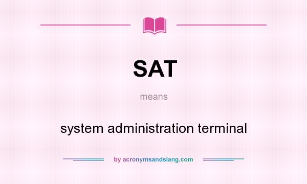 What does SAT mean? It stands for system administration terminal