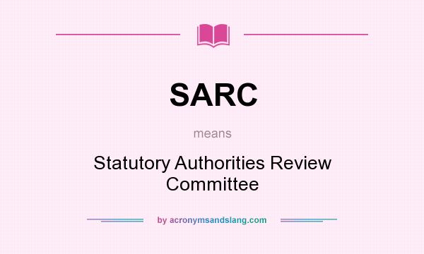 What does SARC mean? It stands for Statutory Authorities Review Committee