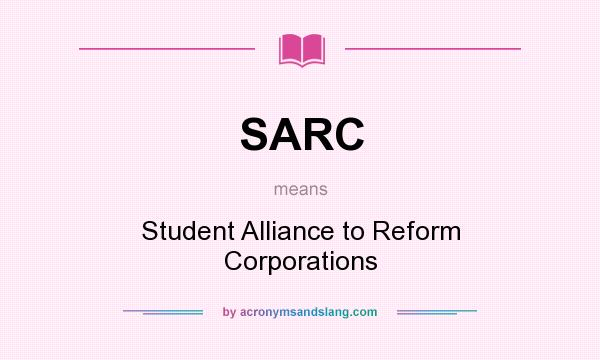 What does SARC mean? It stands for Student Alliance to Reform Corporations