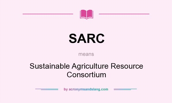 What does SARC mean? It stands for Sustainable Agriculture Resource Consortium