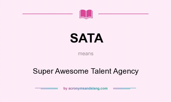 What does SATA mean? It stands for Super Awesome Talent Agency