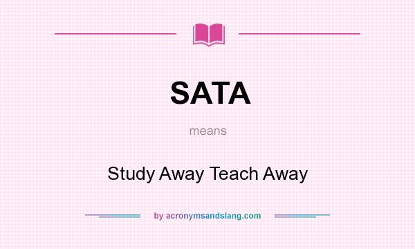 What does SATA mean? It stands for Study Away Teach Away