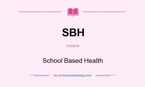 What does SBH mean? It stands for School Based Health