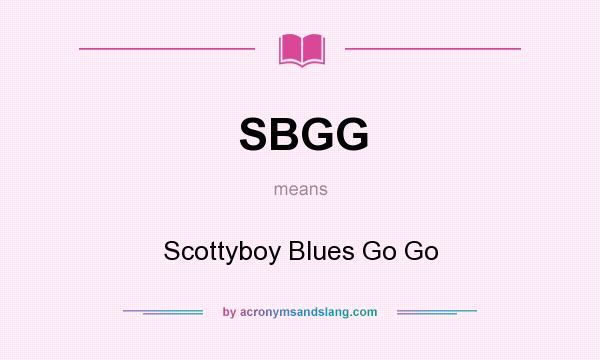 What does SBGG mean? It stands for Scottyboy Blues Go Go