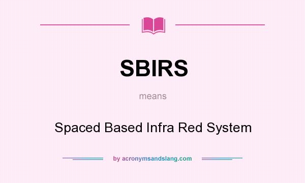 What does SBIRS mean? It stands for Spaced Based Infra Red System