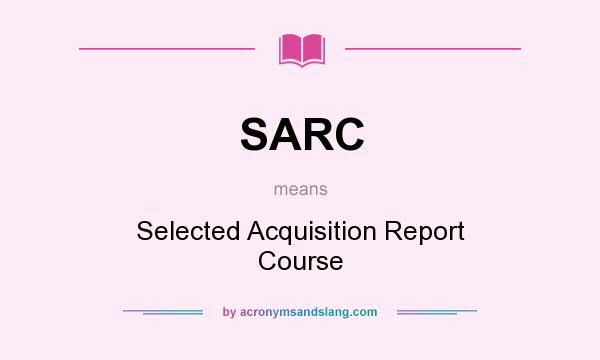 What does SARC mean? It stands for Selected Acquisition Report Course