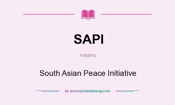 What does SAPI mean? It stands for South Asian Peace Initiative